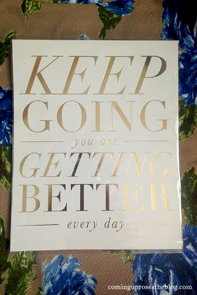 “Keep going. You are getting better everyday.”