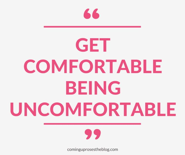 "Get comfortable being uncomfortable." - Monday Mantra on Coming Up Roses