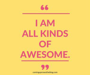 "I am all kinds of awesome." - Monday Mantra on Coming Up Roses