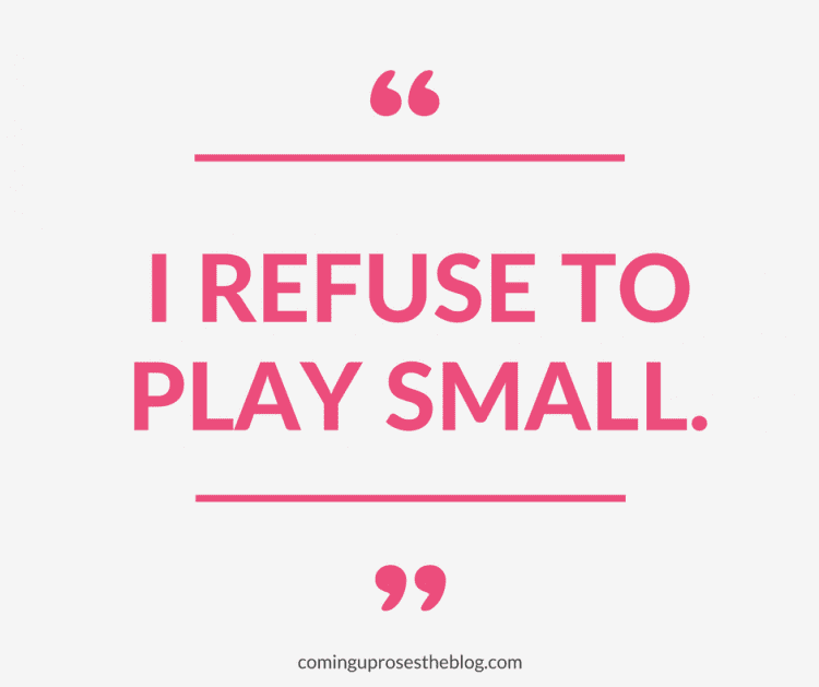 “I Refuse to Play Small.”