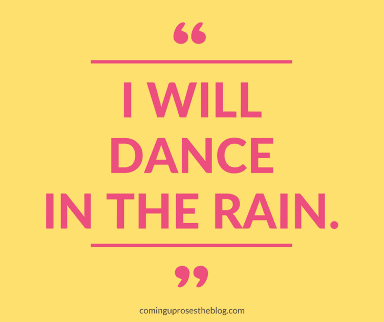 “I Will Dance in the Rain.”