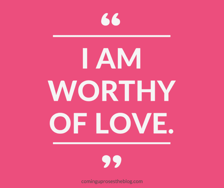 "I am Worthy of Love." - Monday Mantra on Self Love on Coming Up Roses