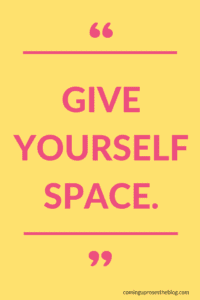 "GIVE YOURSELF SPACE." - Monday Mantra on how to give yourself space, and the importance of regularly giving yourself space, on Coming Up Roses