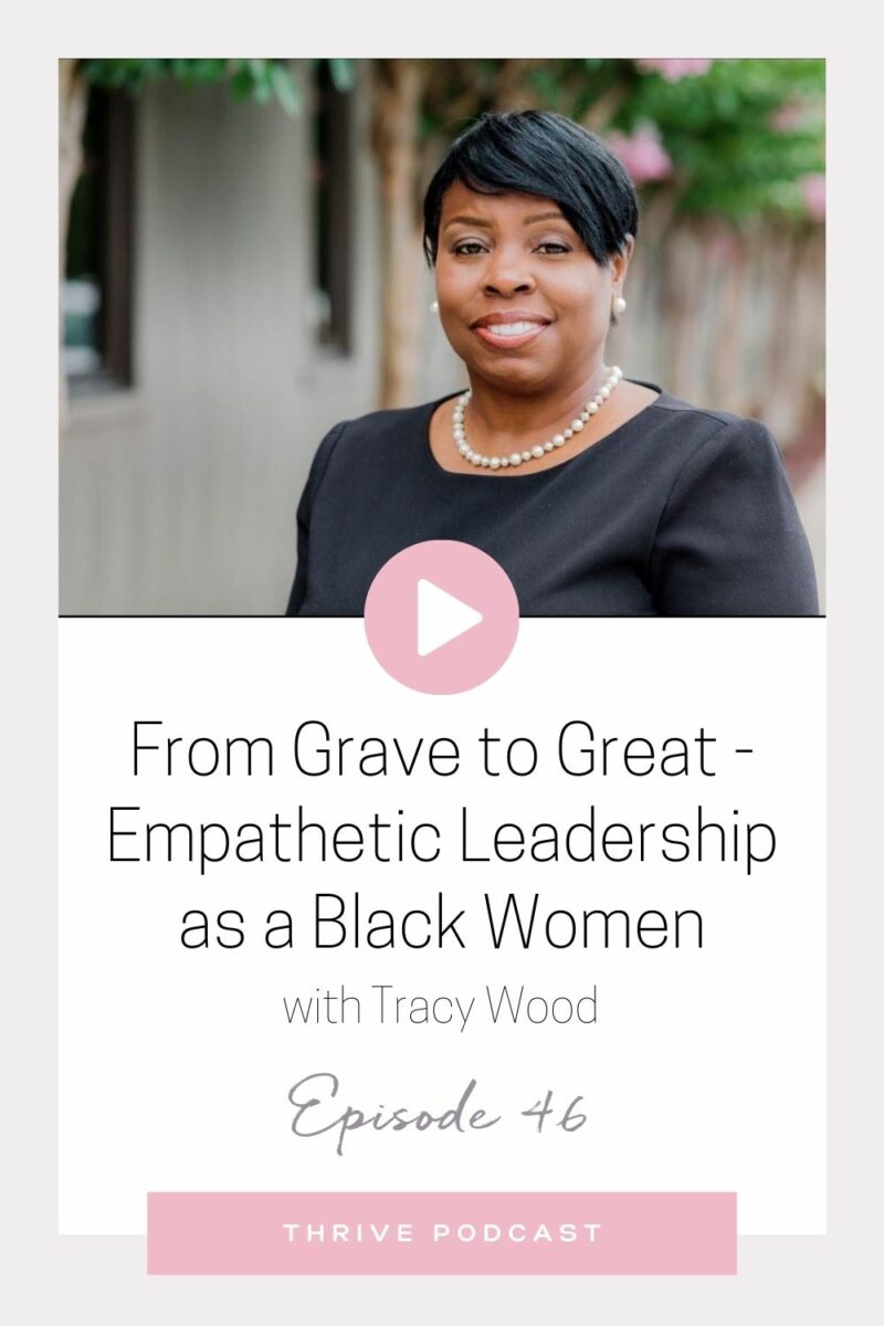 From Grave to Great – Empathetic Leadership as a Black Woman – with Tracy Wood – THRIVE, Episode 46