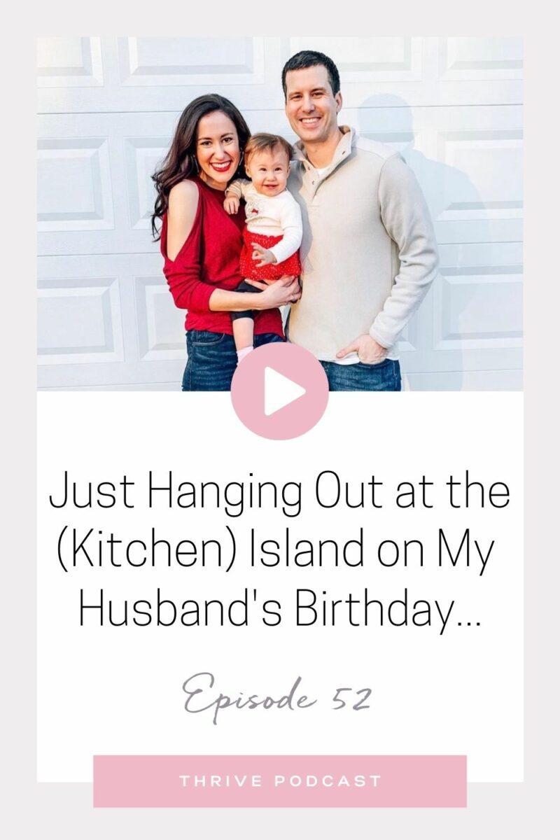 Just Hanging Out at the (Kitchen) Island on My Husband’s Birthday… – THRIVE, Episode 52