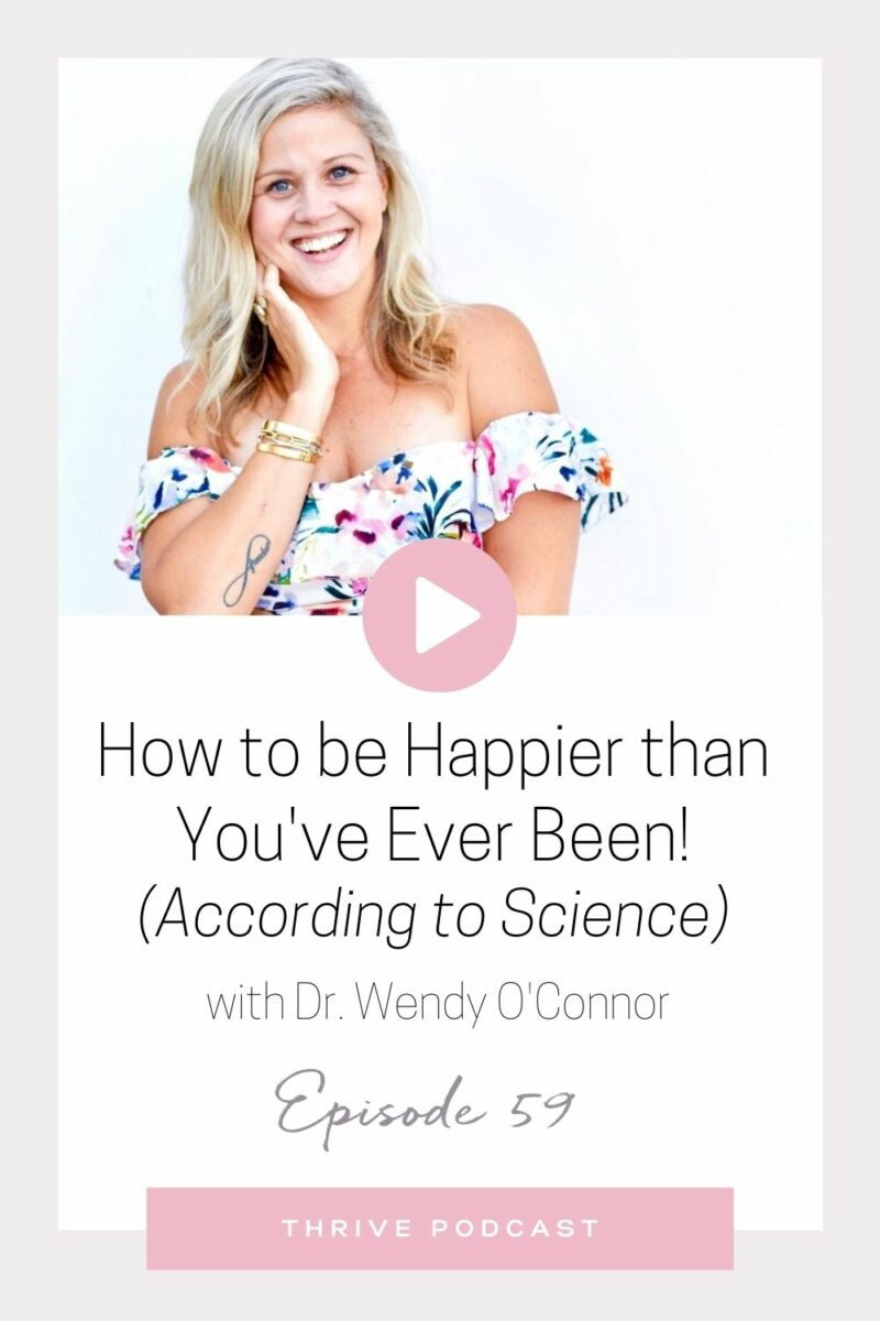 How to be Happier than You’ve Ever Been (According to Science) – with Dr. Wendy O’Connor – Thrive Episode 59