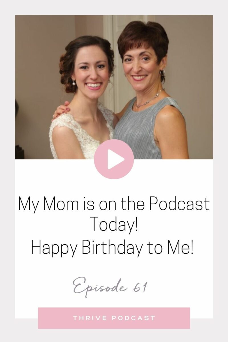 My Mom is on the Podcast Today! Happy Birthday to Me! – Thrive Episode 61