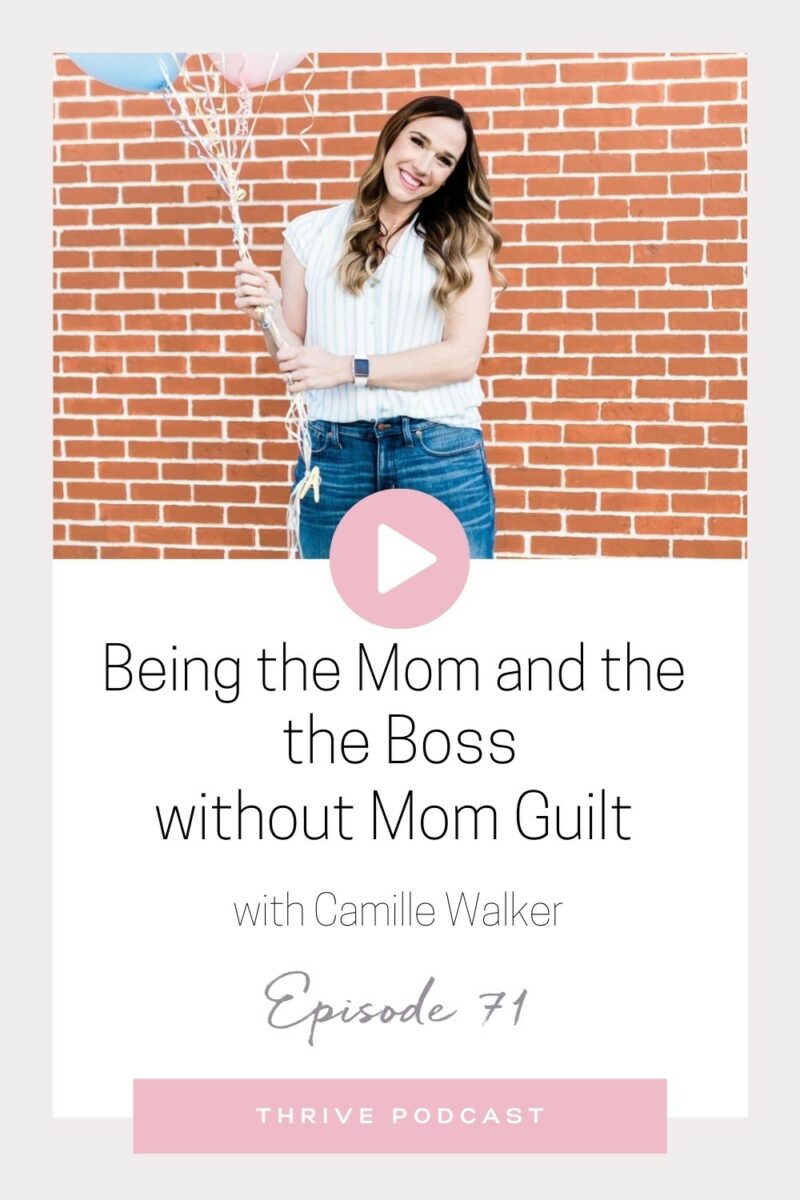 Being the Mom AND the Boss without Mom Guilt – with Camille Walker – THRIVE, Episode 71