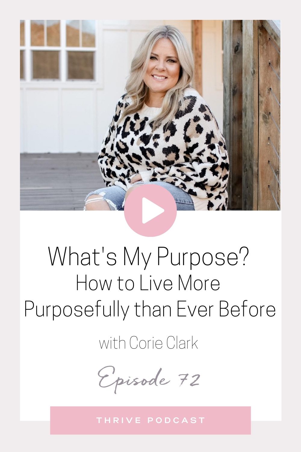 What’s My Purpose? How to Live More Purposefully than Ever Before – with Corie Clark – THRIVE, Episode 72