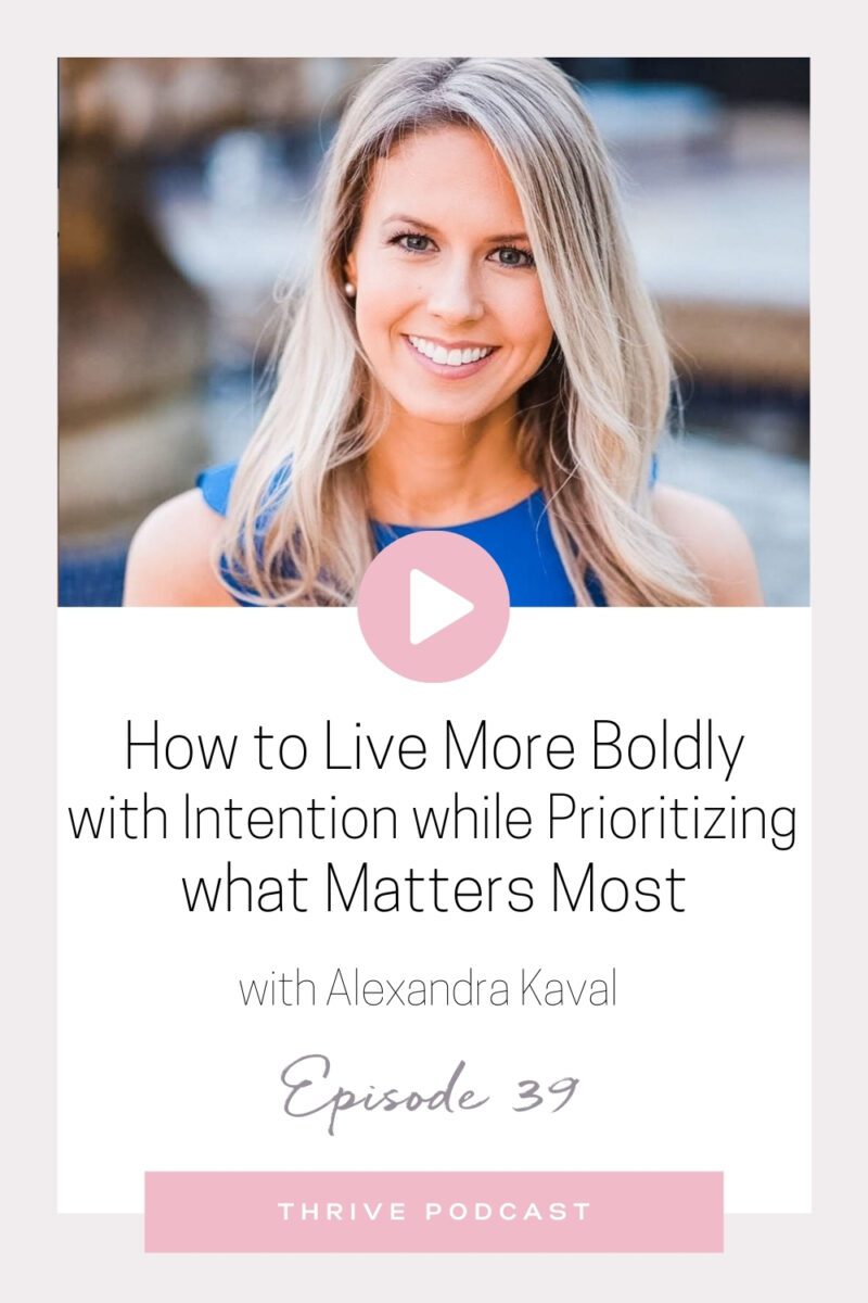 How to Live More Boldly with Intention while Prioritizing what Matters Most – with Alexandra Kaval – THRIVE, Episode 39