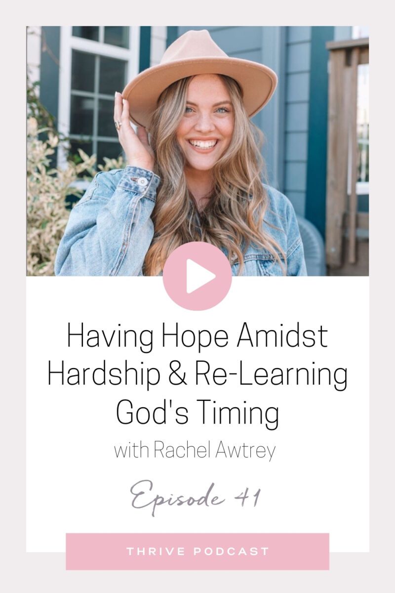 Having Hope Amidst Hardship & Re-learning God’s Timing (+ some GOOD NEWS) – with Rachel Awtrey – THRIVE, Episode 41