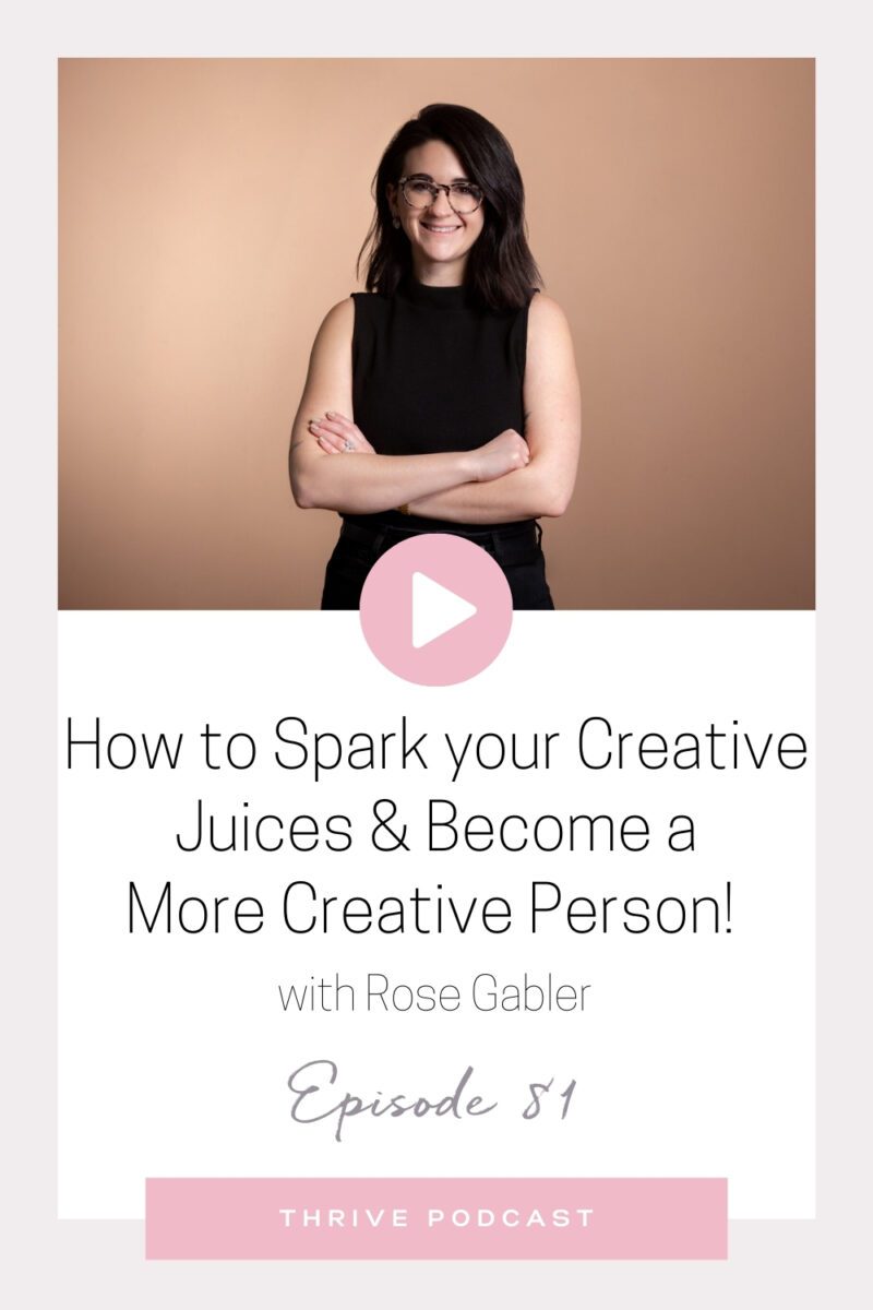 How to Spark your Creative Juices & Become a more Creative Person! – with Rose Gabler – THRIVE, Episode 81