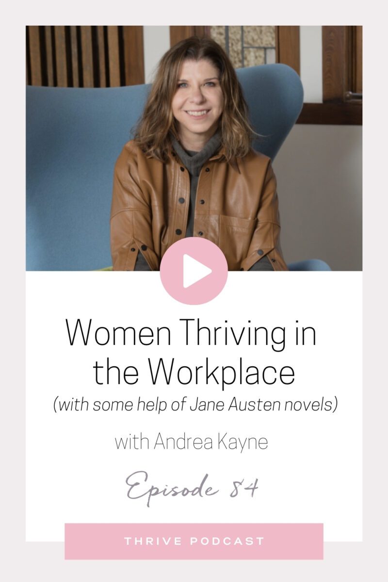 Women Thriving in the Workplace (with some help from Jane Austen Novels) – with Leadership Professor, Andrea Kayne – THRIVE, Episode 84