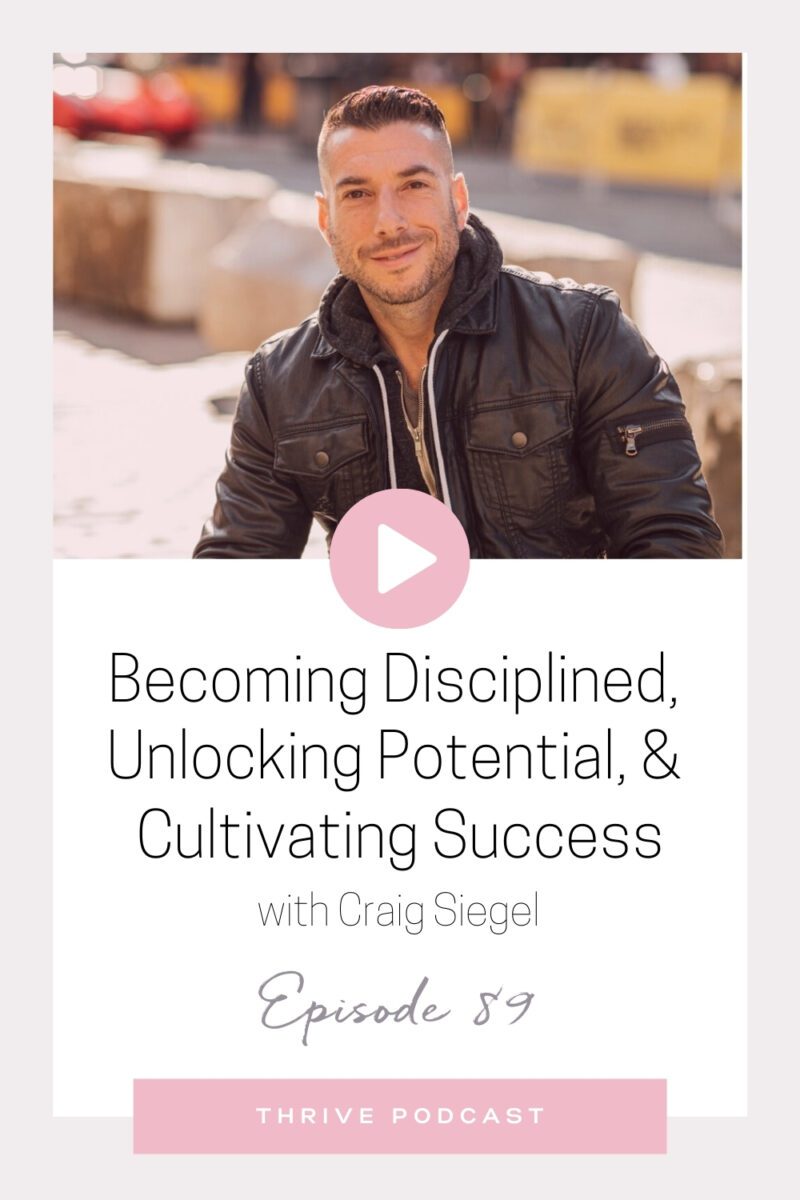 Becoming Disciplined, Unlocking Potential, & Cultivating Success – with Craig Siegel – THRIVE, Episode 89