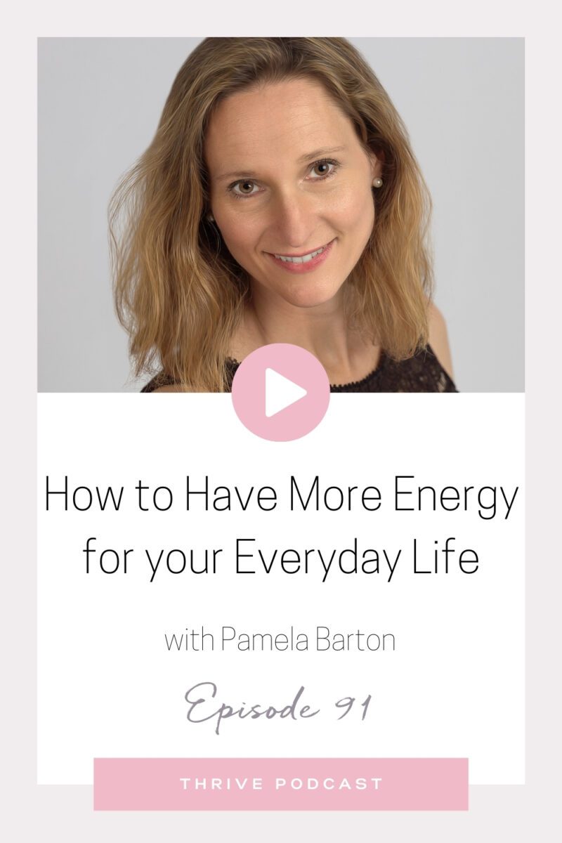 How to Have More Energy for your Everyday Life – with Pamela Barton – THRIVE, Episode 91
