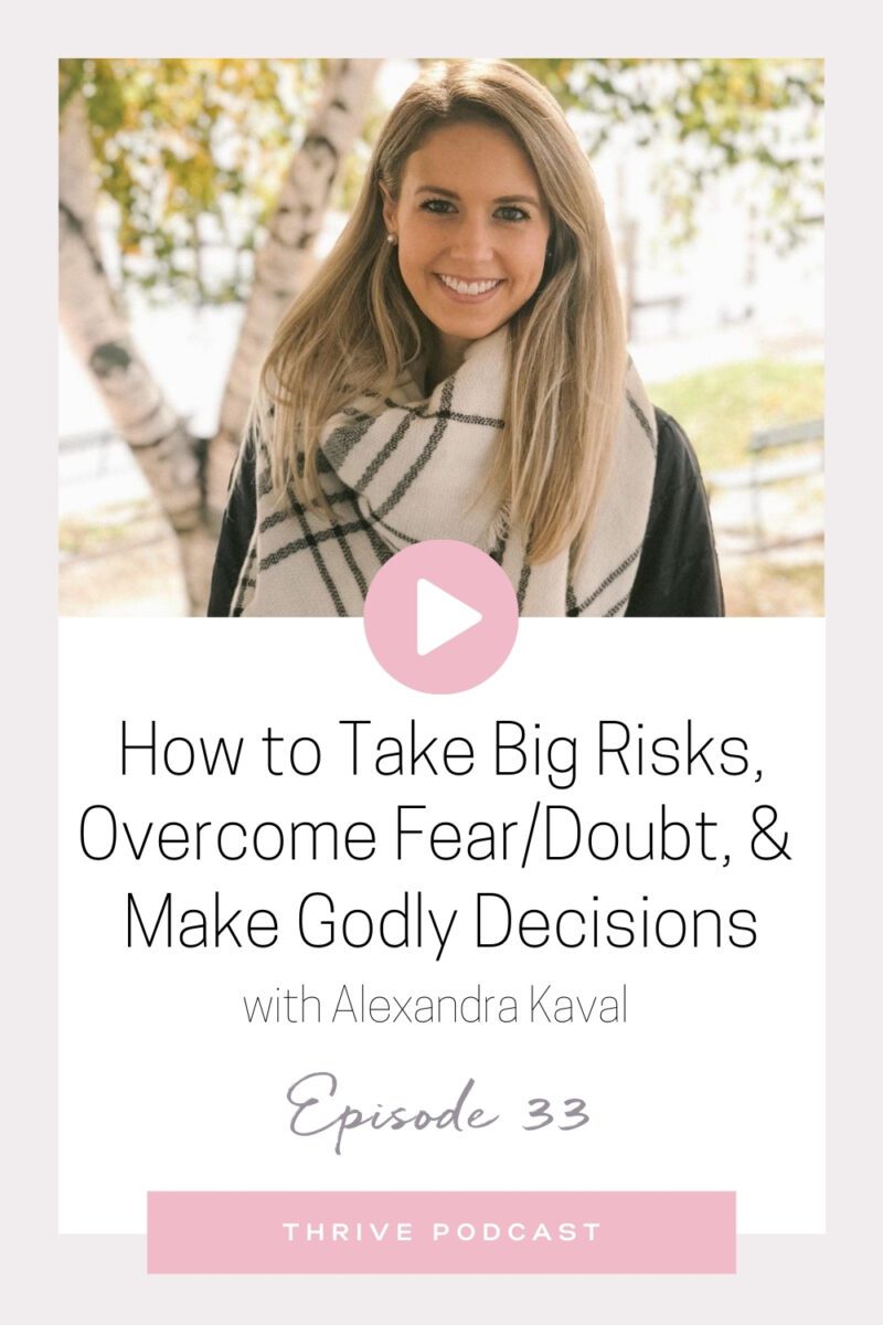 How to Take Big Risks, Overcome Fear/Doubt, & Make Godly Decisions – with Alexandra Kaval – THRIVE, Episode 33