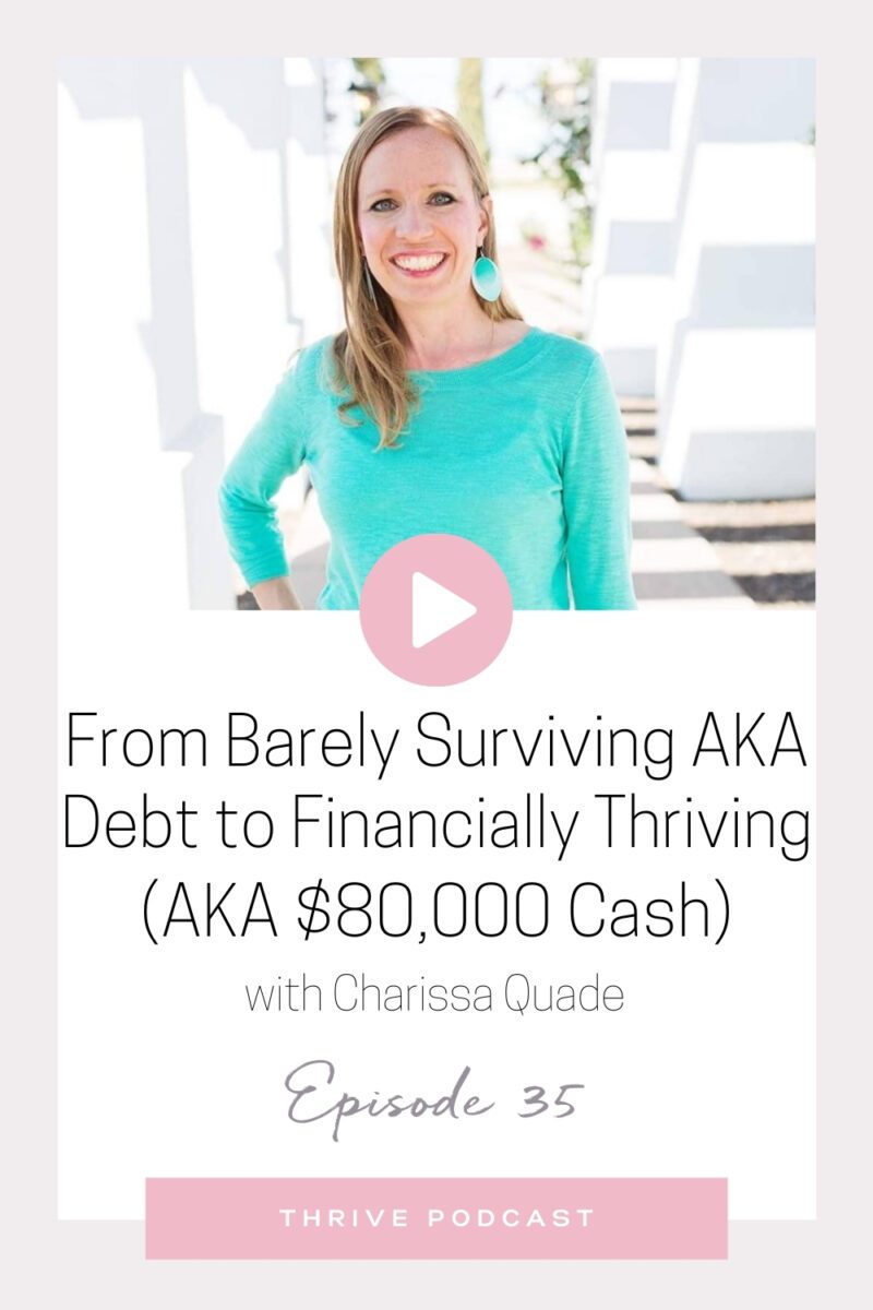 From Barely Surviving AKA Debt to Financially THRIVING (AKA $80,000 Cash) – with Charissa Quade – THRIVE, Episode 35