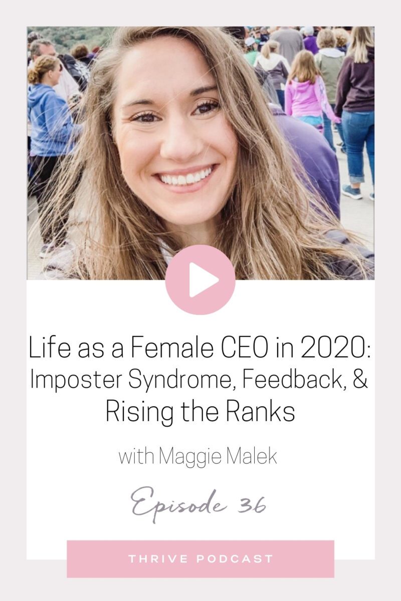 Life as a Female CEO in 2020: Imposter Syndrome, Feedback, & Rising the Ranks – with Maggie Malek – THRIVE, Episode 36