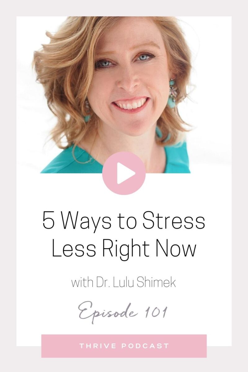 5 Ways to Stress Less Right Now – with Dr. Lulu Shimek – THRIVE, Episode 101