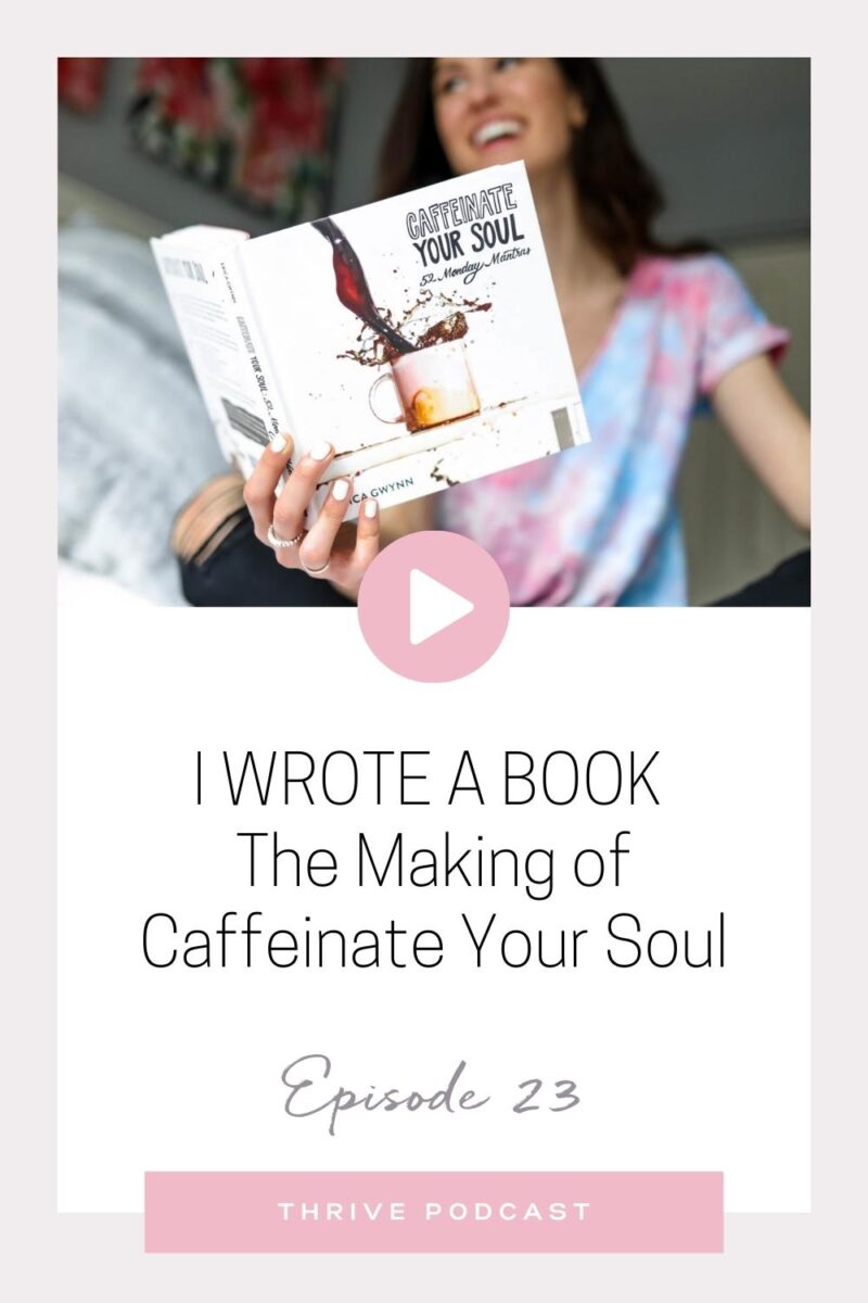 I WROTE A BOOK! Behind-the-Scenes of the Making of Caffeinate Your Soul – THRIVE, Episode 23