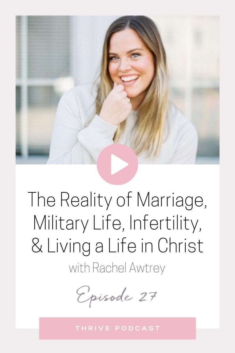 The Reality of Marriage, Military life, Infertility, & Living Life in Christ – with Rachel Awtrey – THRIVE, Episode 27