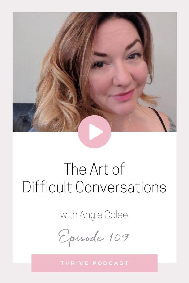 The Art of Difficult Conversations – with Angie Colee – THRIVE, Episode 109