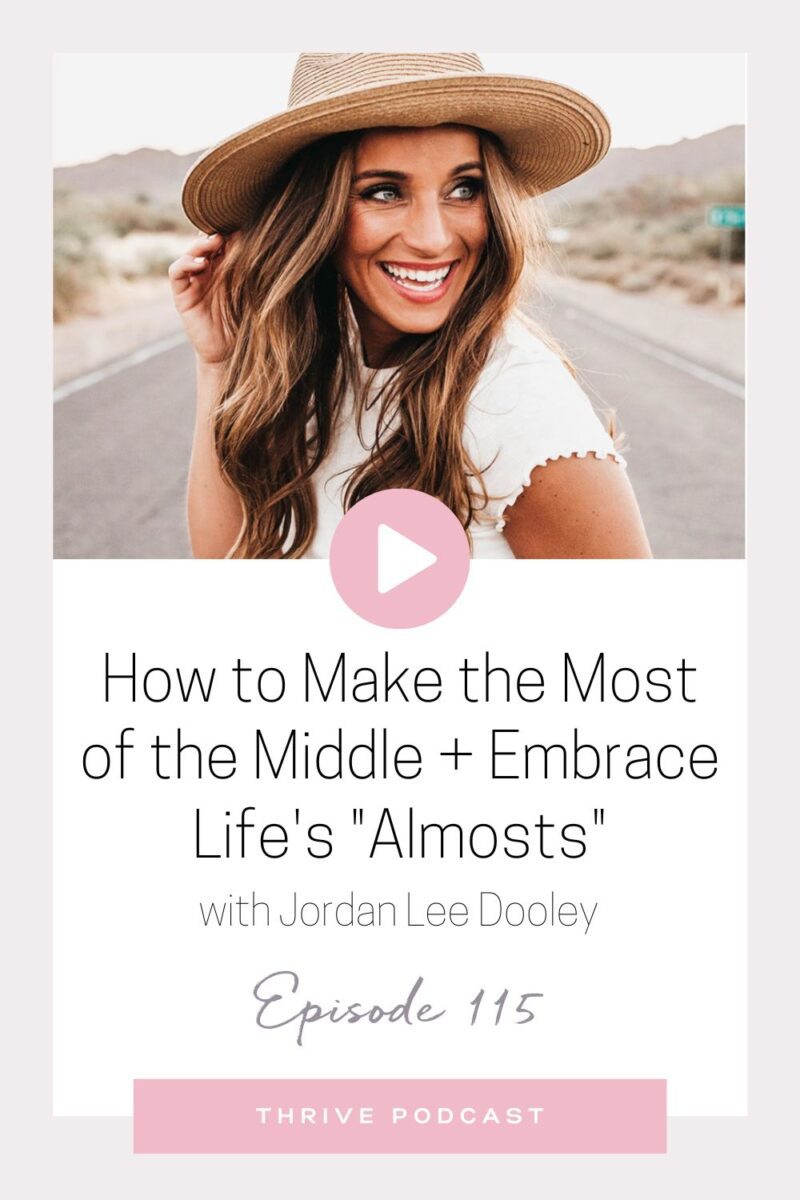 How to Make the Most of the Middle & Embrace Life’s “Almosts” – with Jordan Lee Dooley – THRIVE, Episode 115