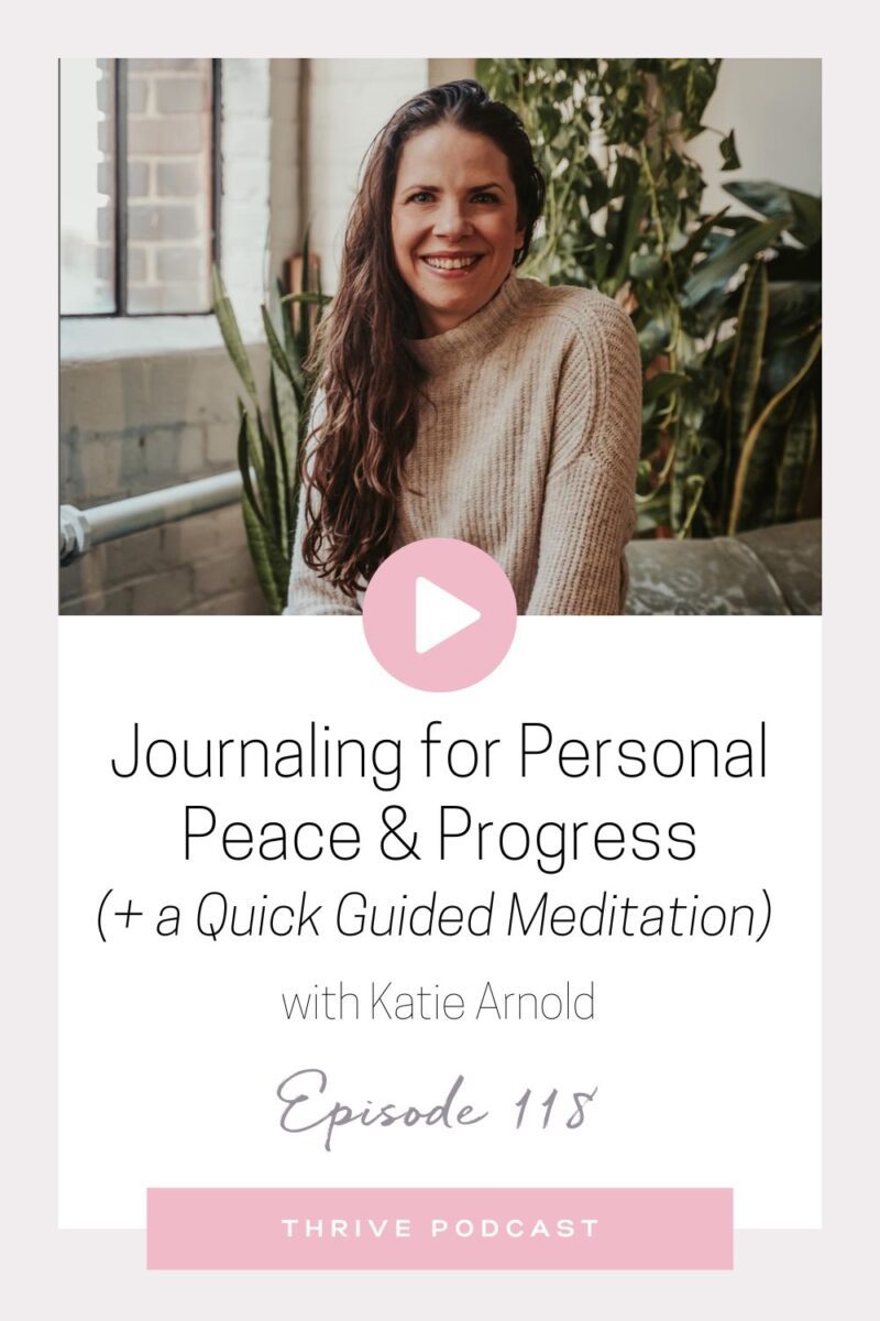 Journaling for Personal Peace & Progress (+ a Quick Guided Meditation!) – with Katie Arnold – THRIVE, Episode 118