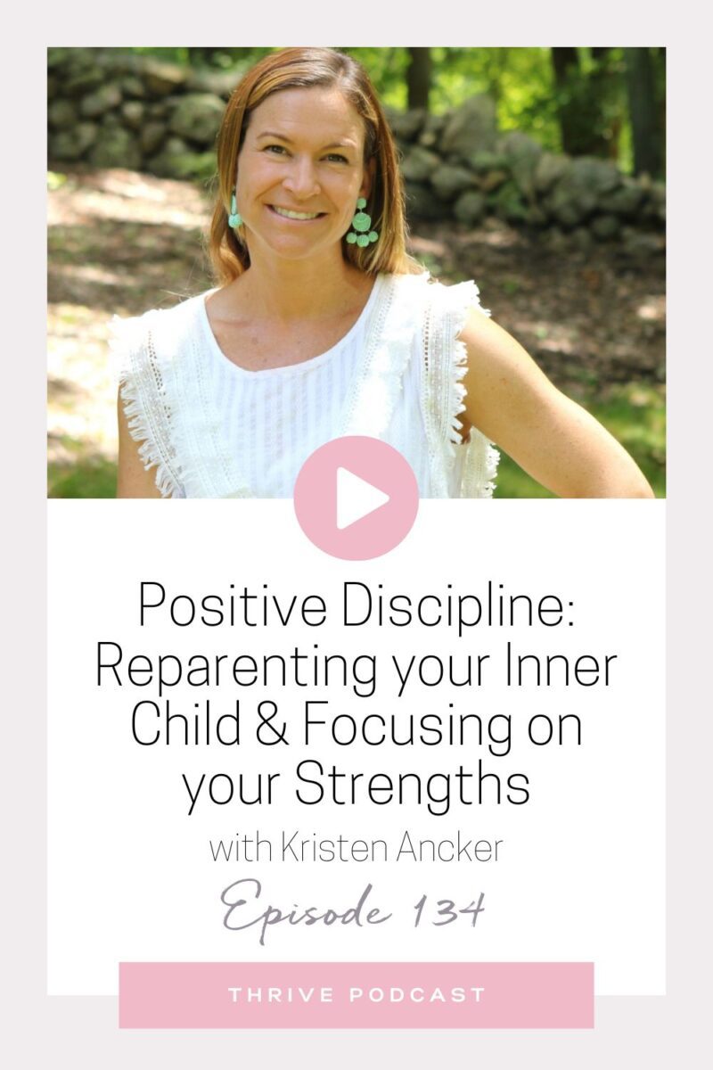 Positive Discipline: Reparenting your Inner Child & Focusing on your Strengths – with Kristen Ancker – THRIVE, Episode 134