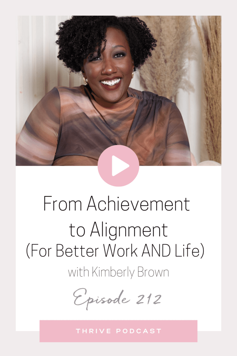From Achievement to Alignment (For Better Work AND Life) – with Kimberly Brown, THRIVE Ep. 212