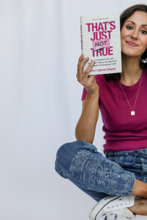 THAT'S JUST NOT TRUE: How to Replace the Lies you Didn't Know you Believed with God's Unchanging Truth - by Erica Ligenza Gwynn