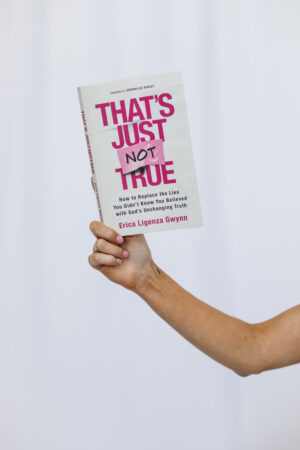 THAT'S JUST NOT TRUE: How to Replace the Lies you Didn't Know you Believed with God's Unchanging Truth - by Erica Ligenza Gwynn